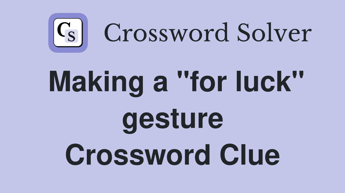 Making a ''for luck'' gesture Crossword Clue