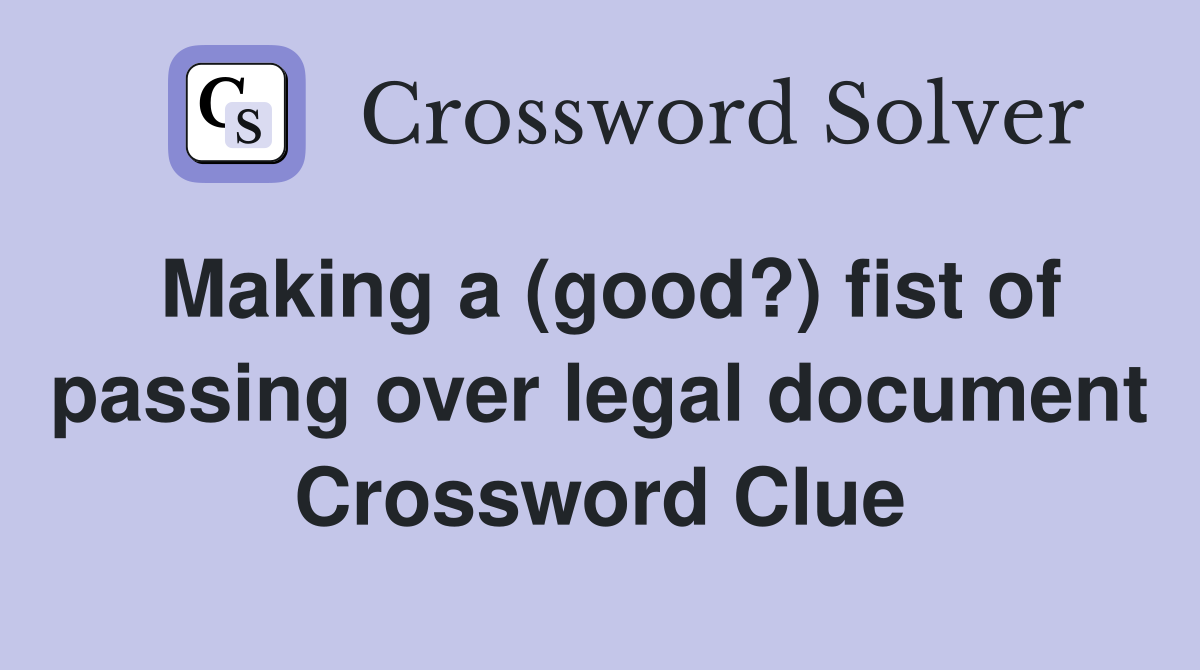 Making a (good?) fist of passing over legal document Crossword Clue