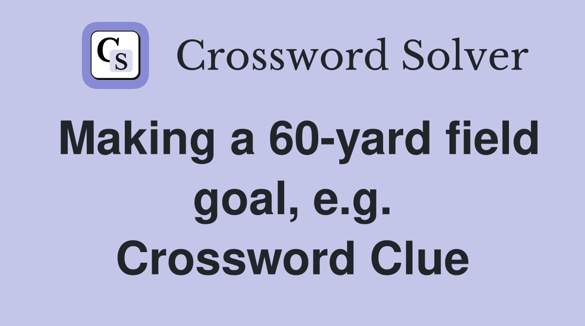 Making a 60-yard field goal, e.g. Crossword Clue