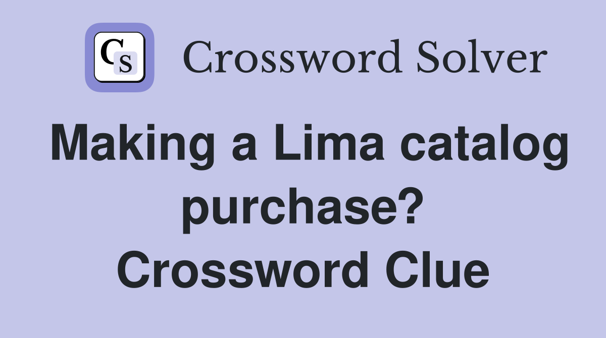 Making a Lima catalog purchase? Crossword Clue