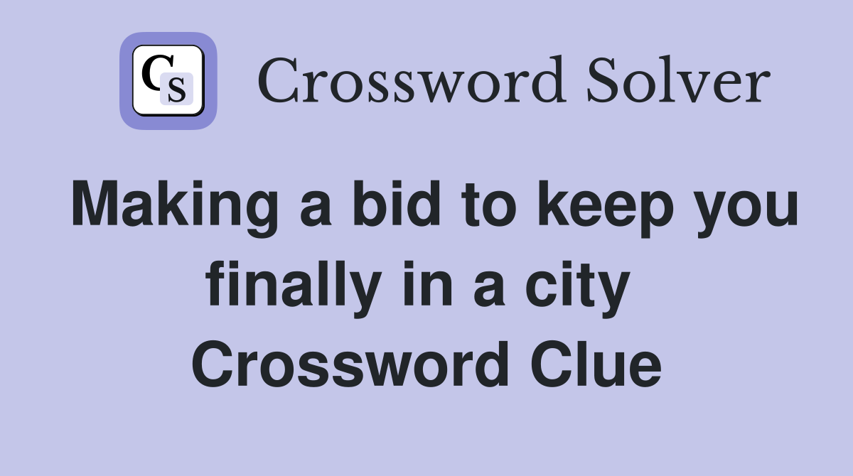 Making a bid to keep you finally in a city  Crossword Clue