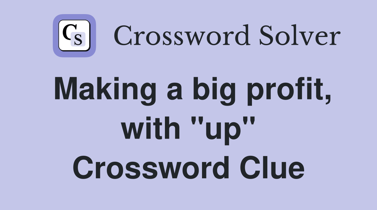 Making a big profit, with "up" Crossword Clue