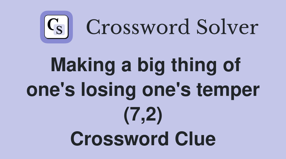 Making a big thing of one's losing one's temper (7,2) Crossword Clue