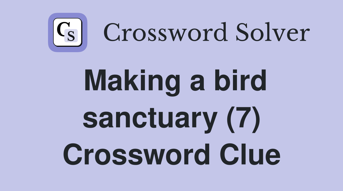 Making a bird sanctuary (7) Crossword Clue