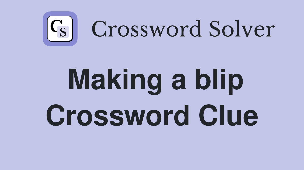 Making a blip Crossword Clue