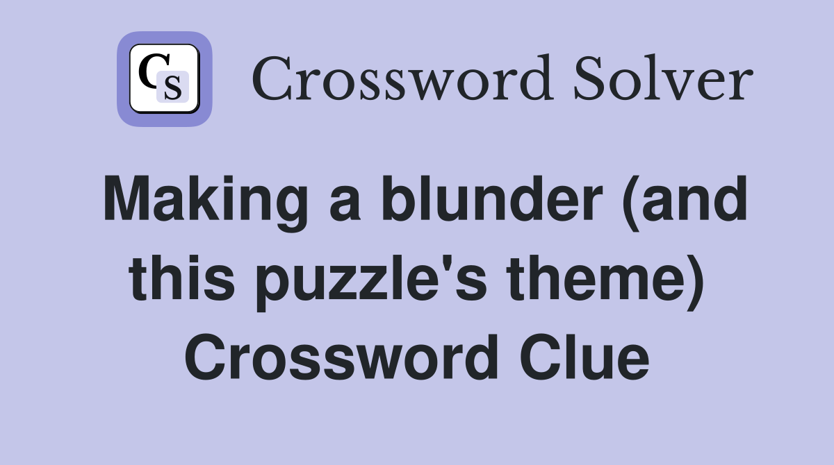 Making a blunder (and this puzzle's theme) Crossword Clue