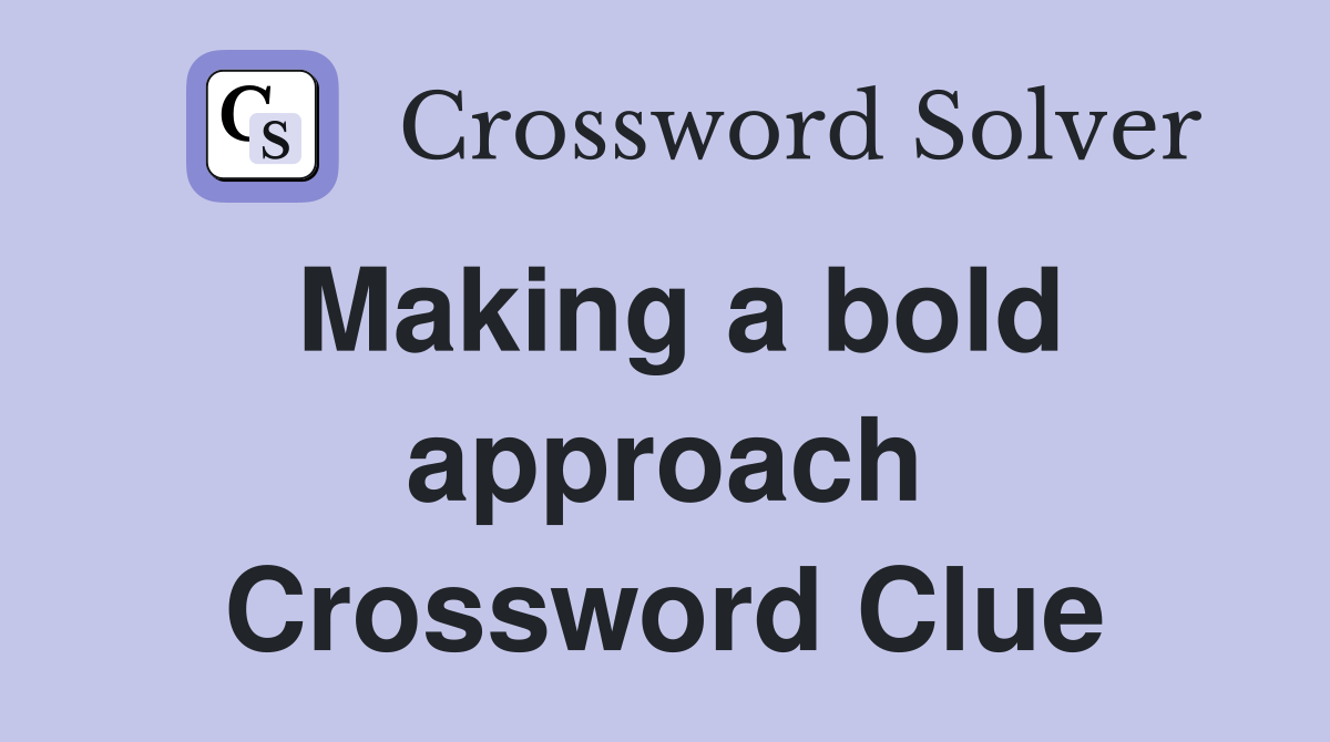 Making a bold approach Crossword Clue
