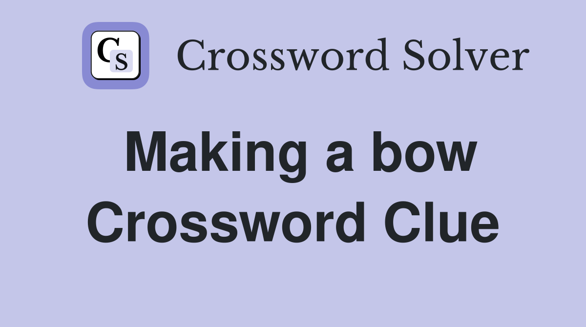 Making a bow Crossword Clue