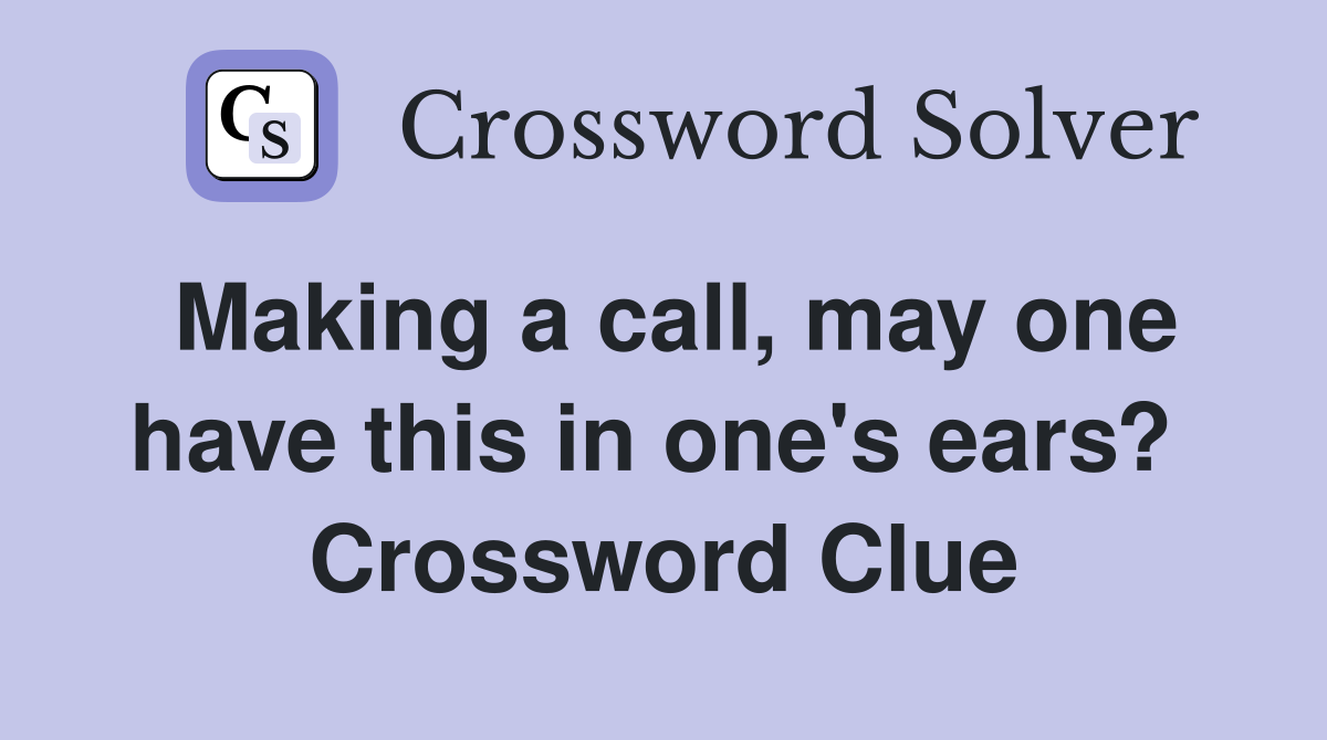 Making a call, may one have this in one's ears?  Crossword Clue