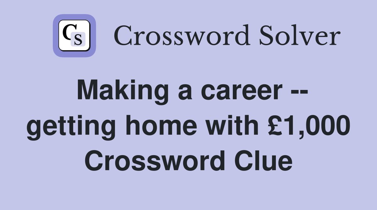 Making a career -- getting home with £1,000 Crossword Clue