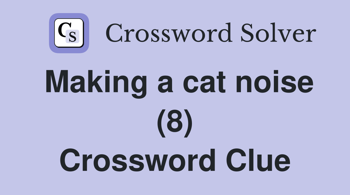 Making a cat noise (8) Crossword Clue