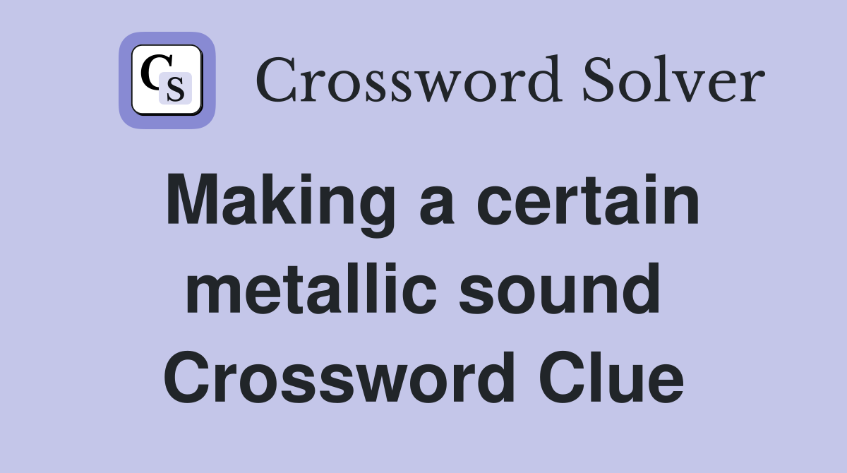 Making a certain metallic sound Crossword Clue