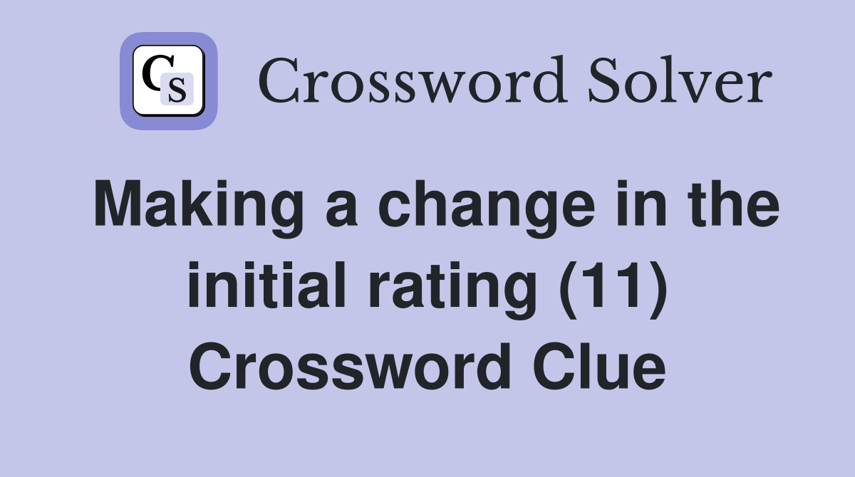 Making a change in the initial rating (11) Crossword Clue
