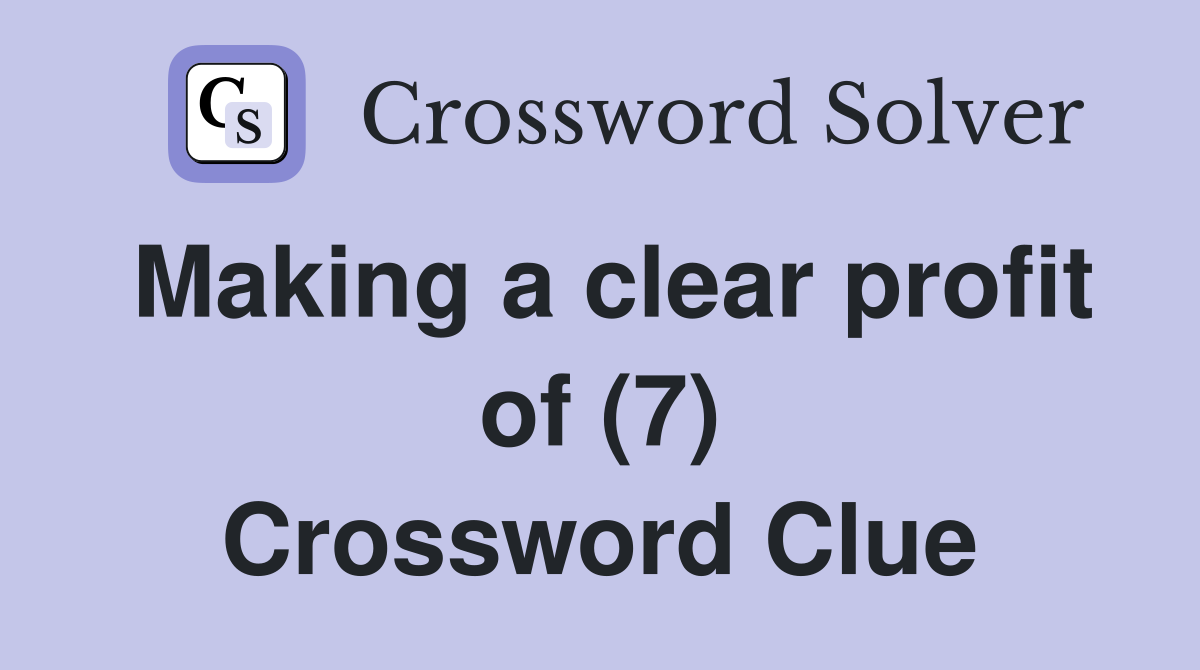 Making a clear profit of (7) Crossword Clue