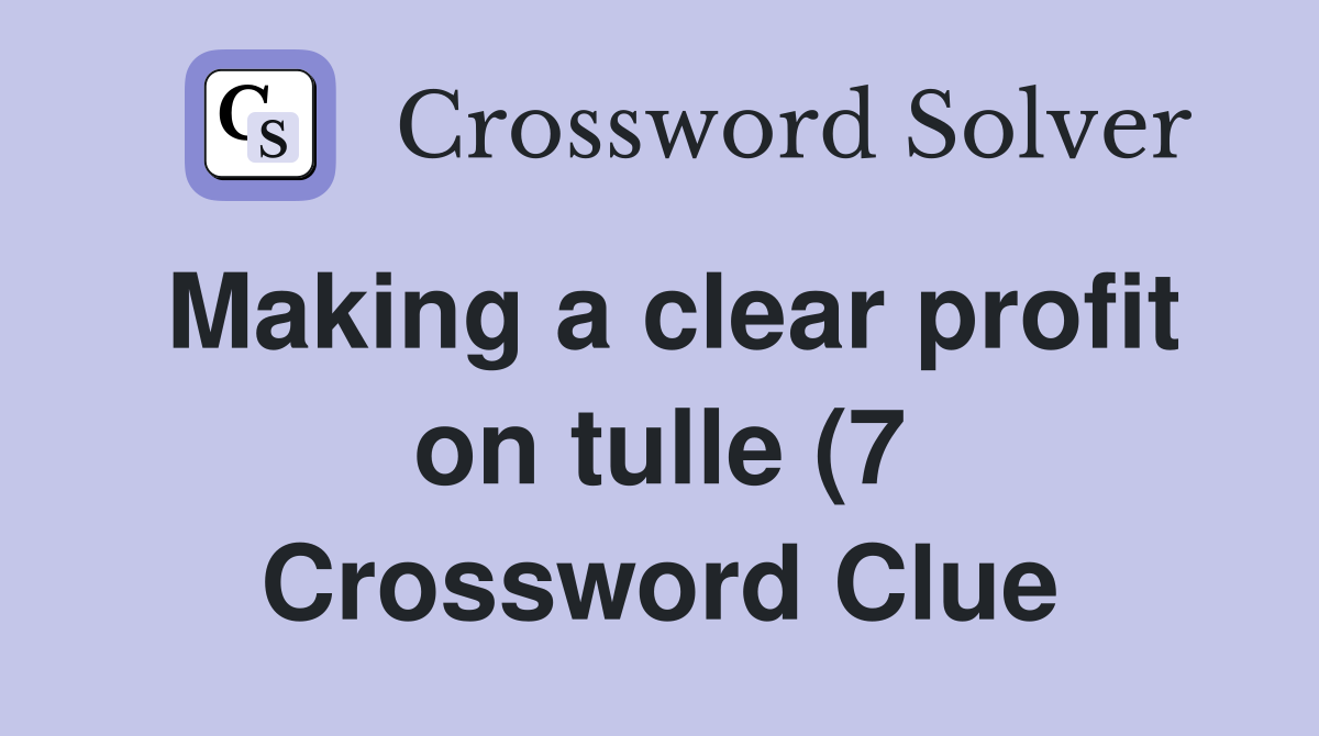 Making a clear profit on tulle (7) Crossword Clue Answers Crossword Making a clear profit on tulle (7) Crossword Clue Answers Crossword