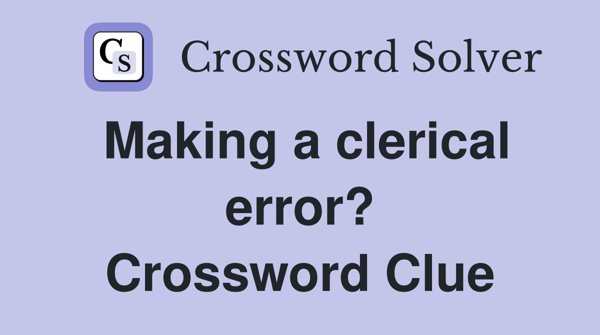 Making a clerical error? Crossword Clue