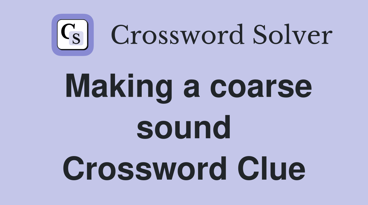 Making a coarse sound Crossword Clue