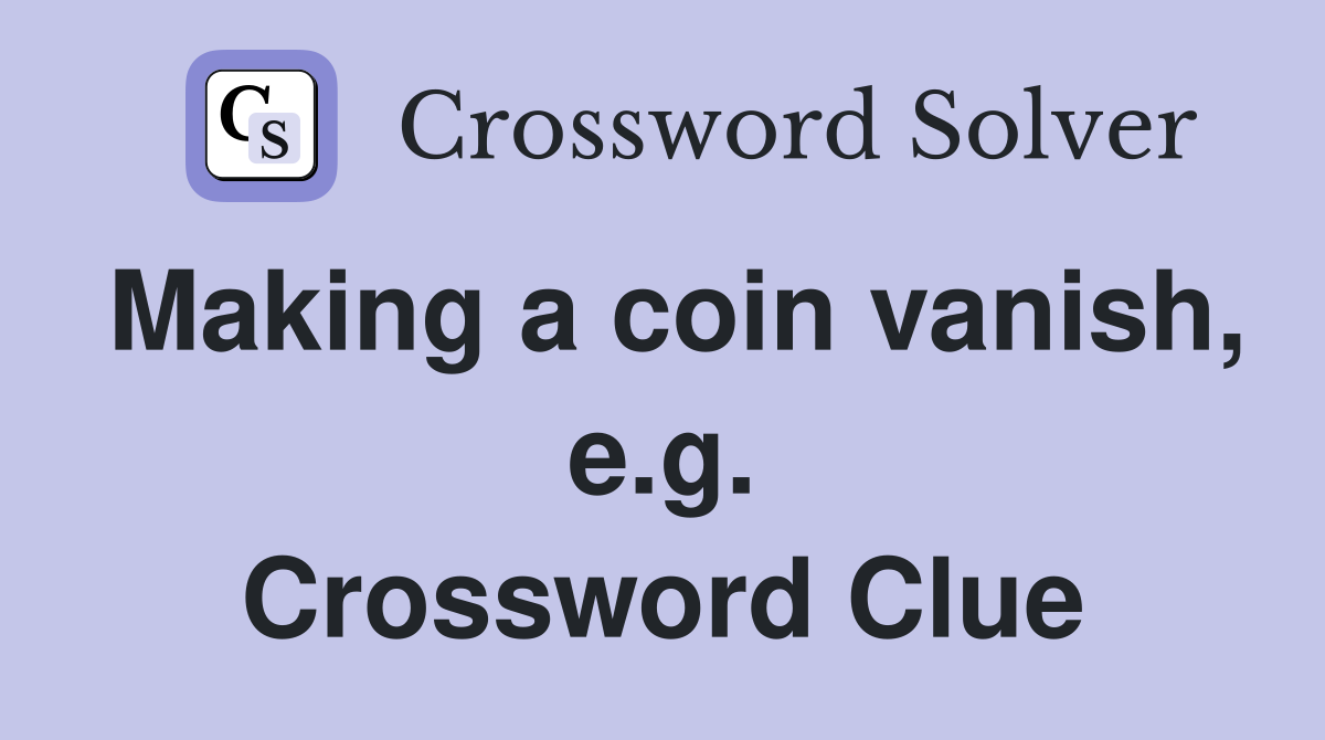 Making a coin vanish, e.g. Crossword Clue