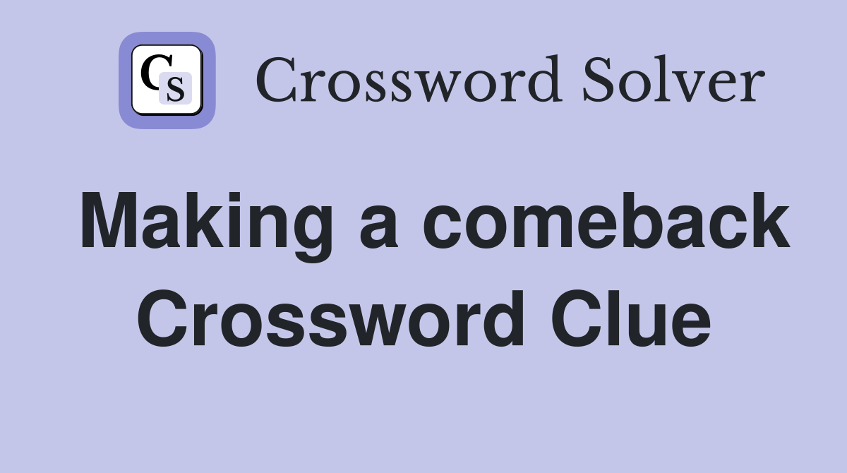 Making a comeback Crossword Clue