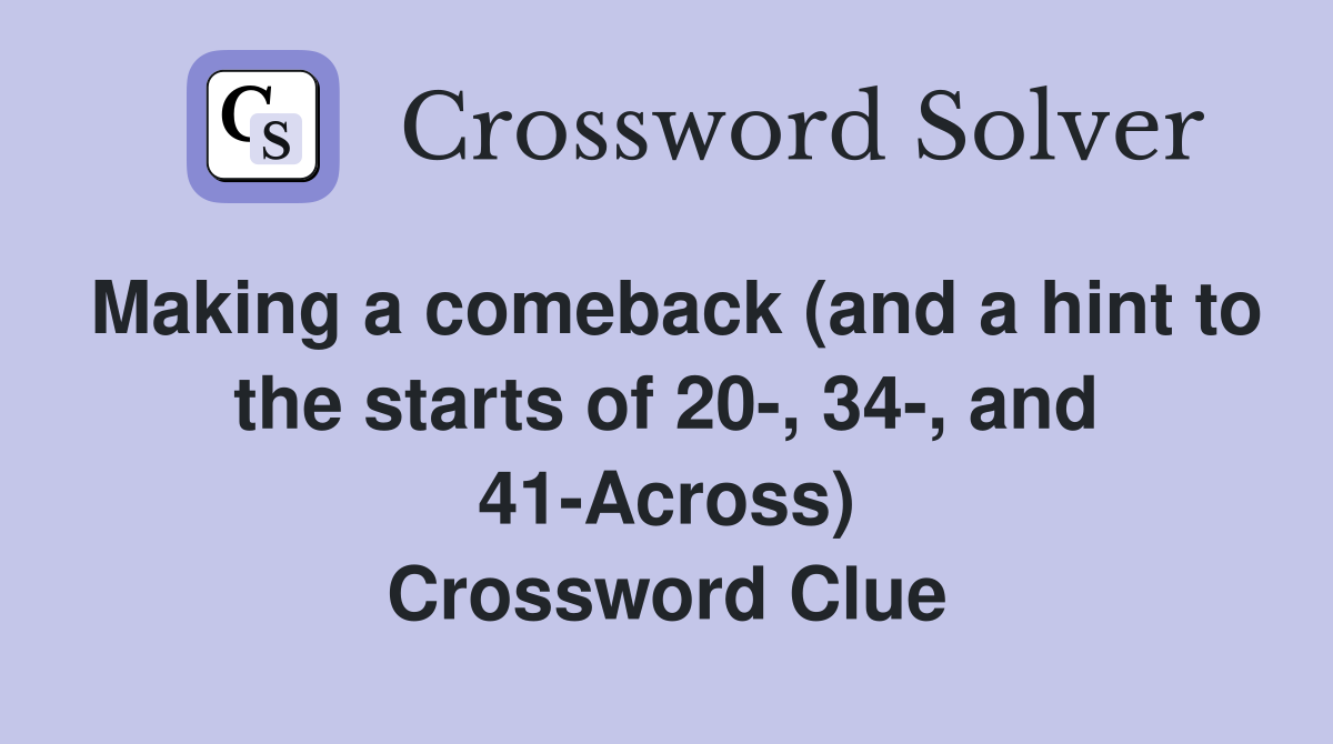 Making a comeback (and a hint to the starts of 20-, 34-, and 41-Across) Crossword Clue