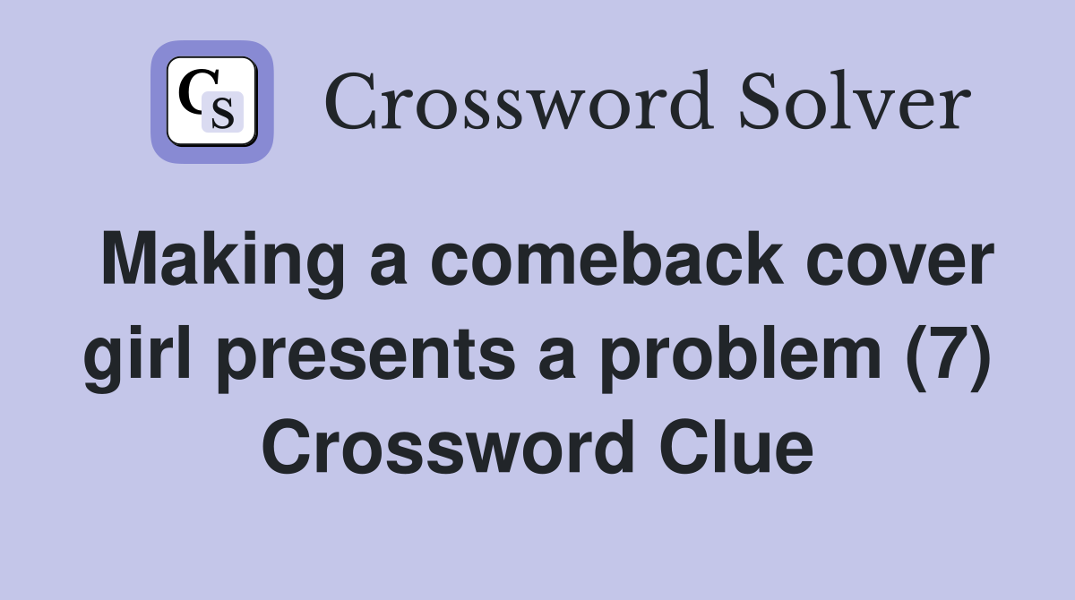 Making a comeback cover girl presents a problem (7) Crossword Clue