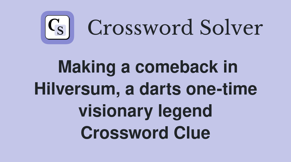 Making a comeback in Hilversum, a darts one-time visionary legend Crossword Clue