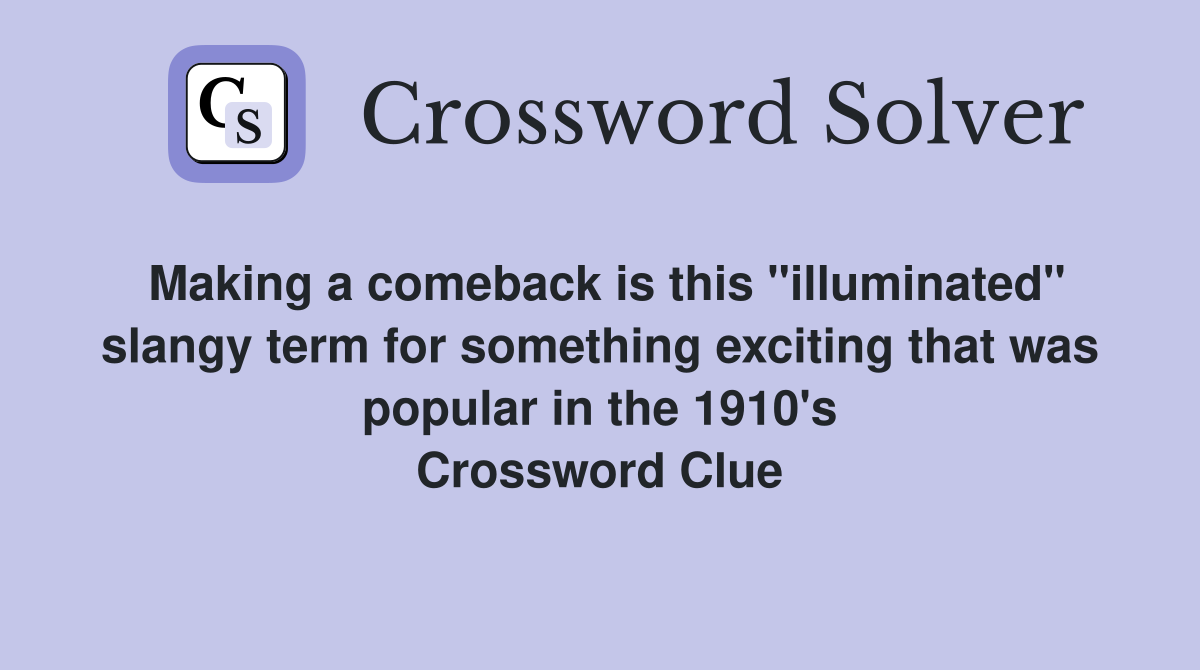 Making a comeback is this "illuminated" slangy term for something exciting that was popular in the 1910's Crossword Clue