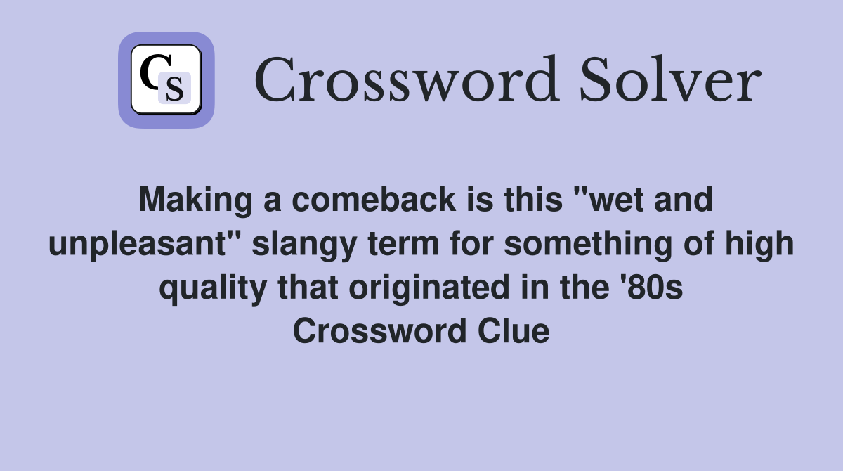 Making a comeback is this "wet and unpleasant" slangy term for something of high quality that originated in the '80s Crossword Clue