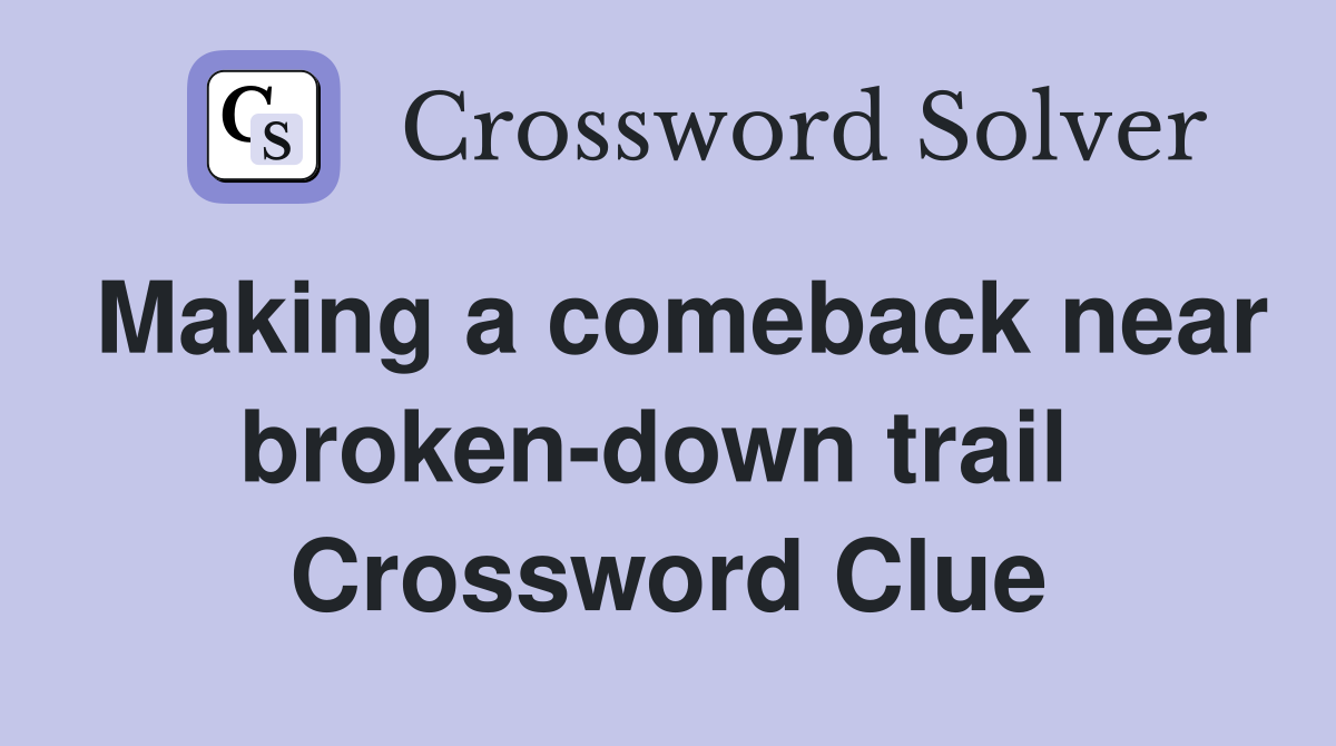 Making a comeback near broken-down trail  Crossword Clue