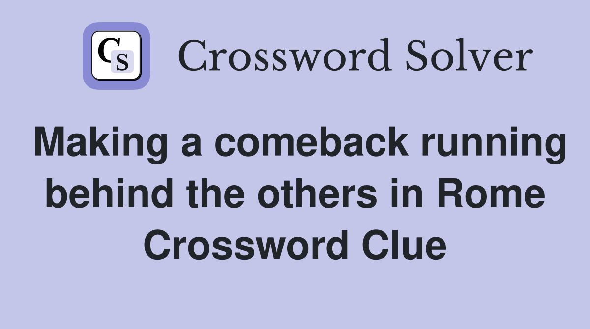 Making a comeback running behind the others in Rome Crossword Clue