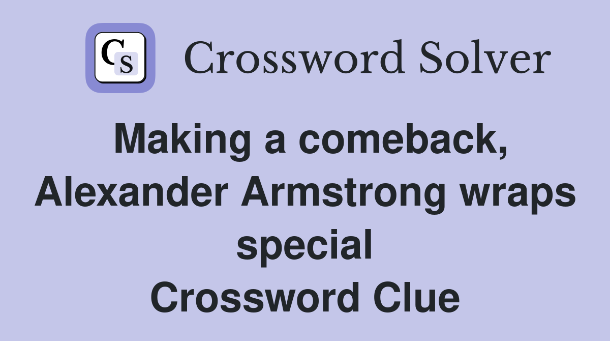 Making a comeback, Alexander Armstrong wraps special Crossword Clue