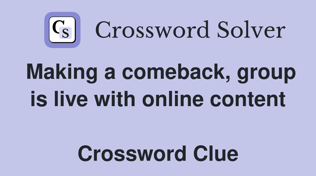 Making a comeback, group is live with online content  Crossword Clue