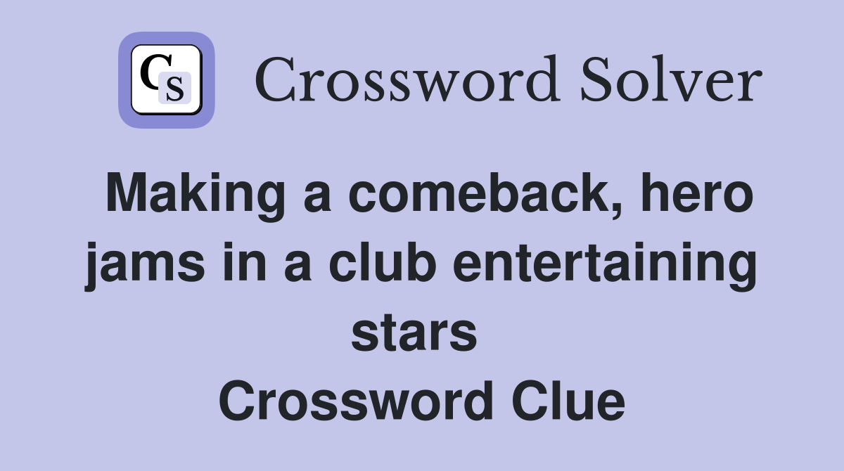 Making a comeback, hero jams in a club entertaining stars  Crossword Clue