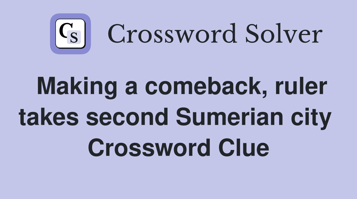 Making a comeback, ruler takes second Sumerian city  Crossword Clue