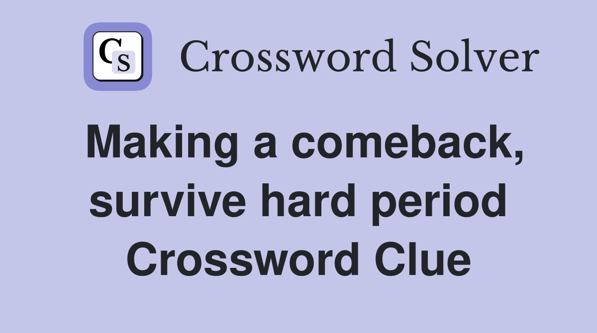 Making a comeback, survive hard period Crossword Clue