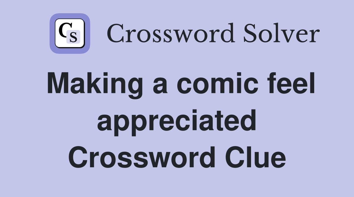 Making a comic feel appreciated Crossword Clue