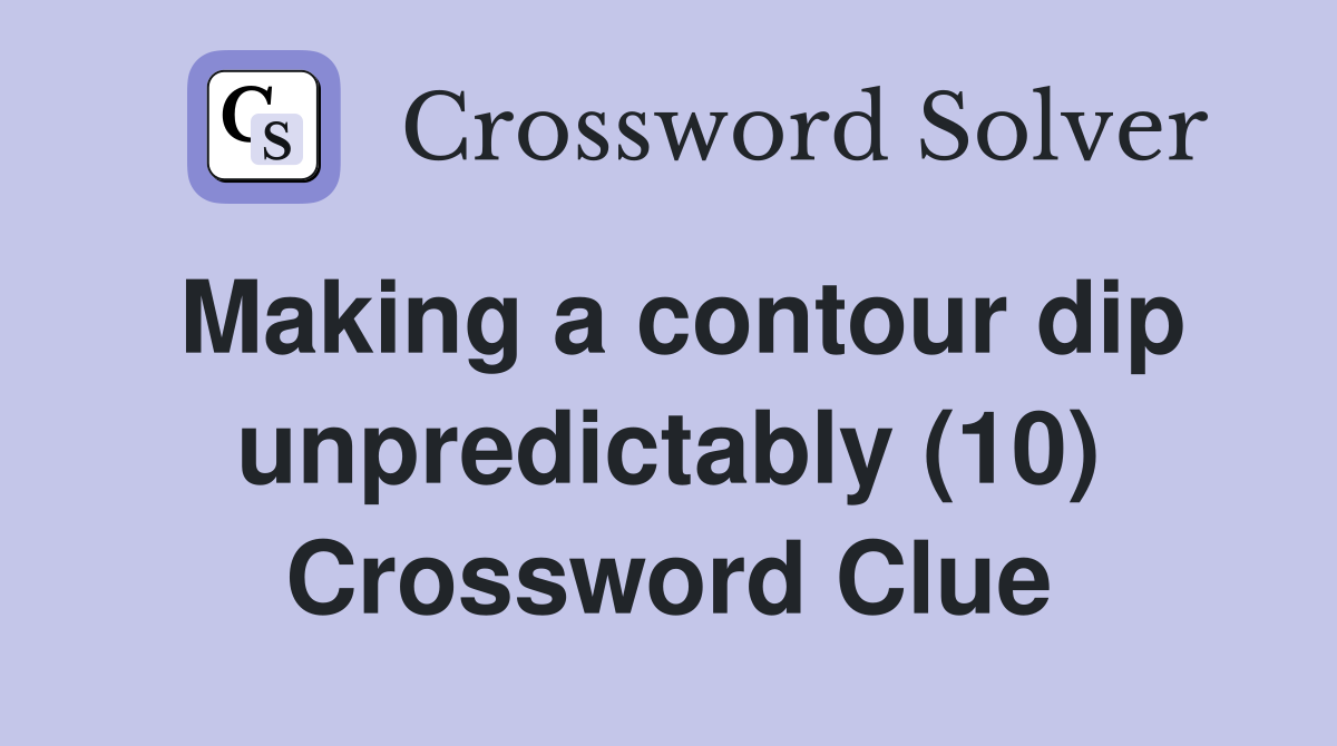 Making a contour dip unpredictably (10) Crossword Clue