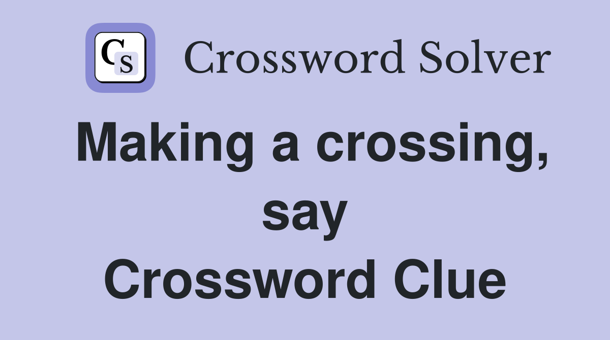 Making a crossing, say Crossword Clue
