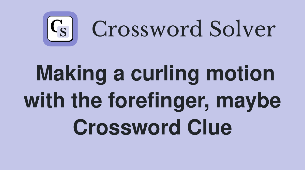 Making a curling motion with the forefinger, maybe Crossword Clue