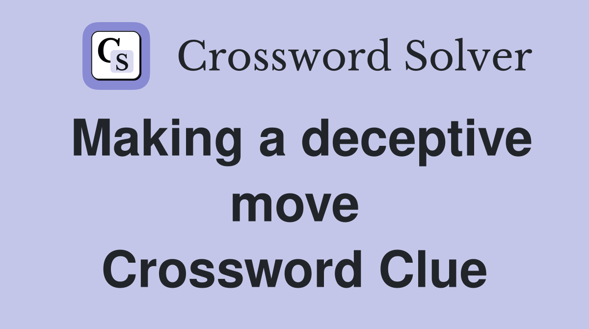 Making a deceptive move Crossword Clue