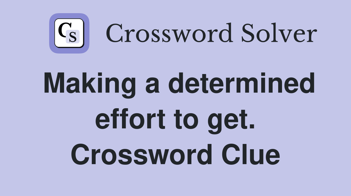 Making a determined effort to get. Crossword Clue