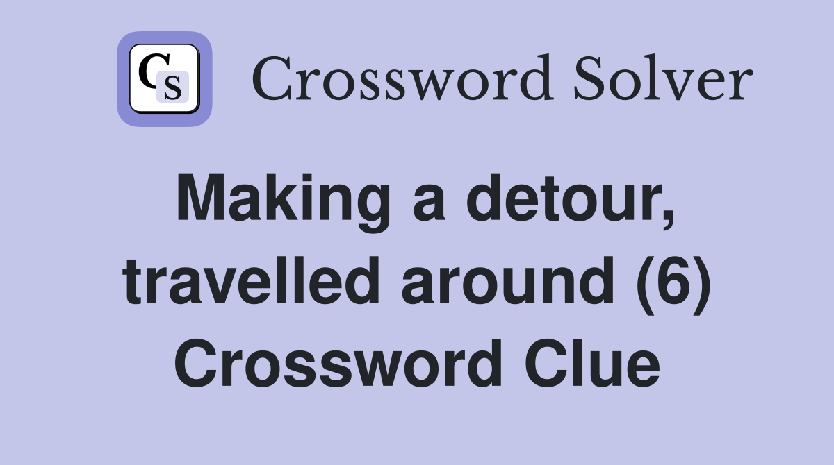 Making a detour, travelled around (6) Crossword Clue