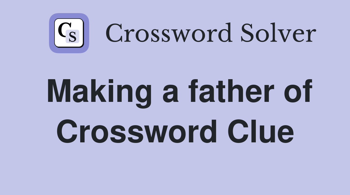 Making a father of Crossword Clue