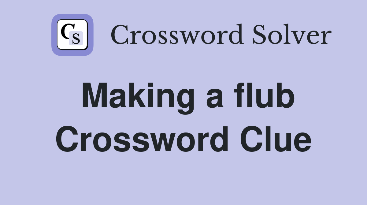 Making a flub Crossword Clue