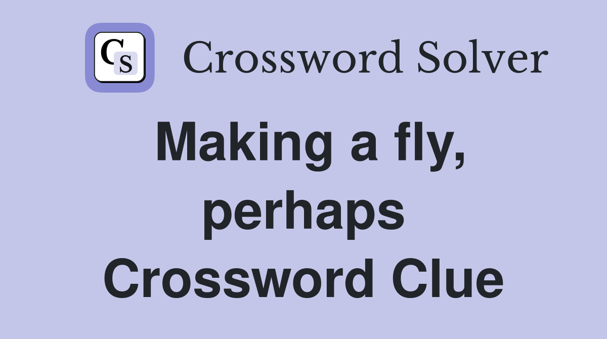 Making a fly, perhaps Crossword Clue
