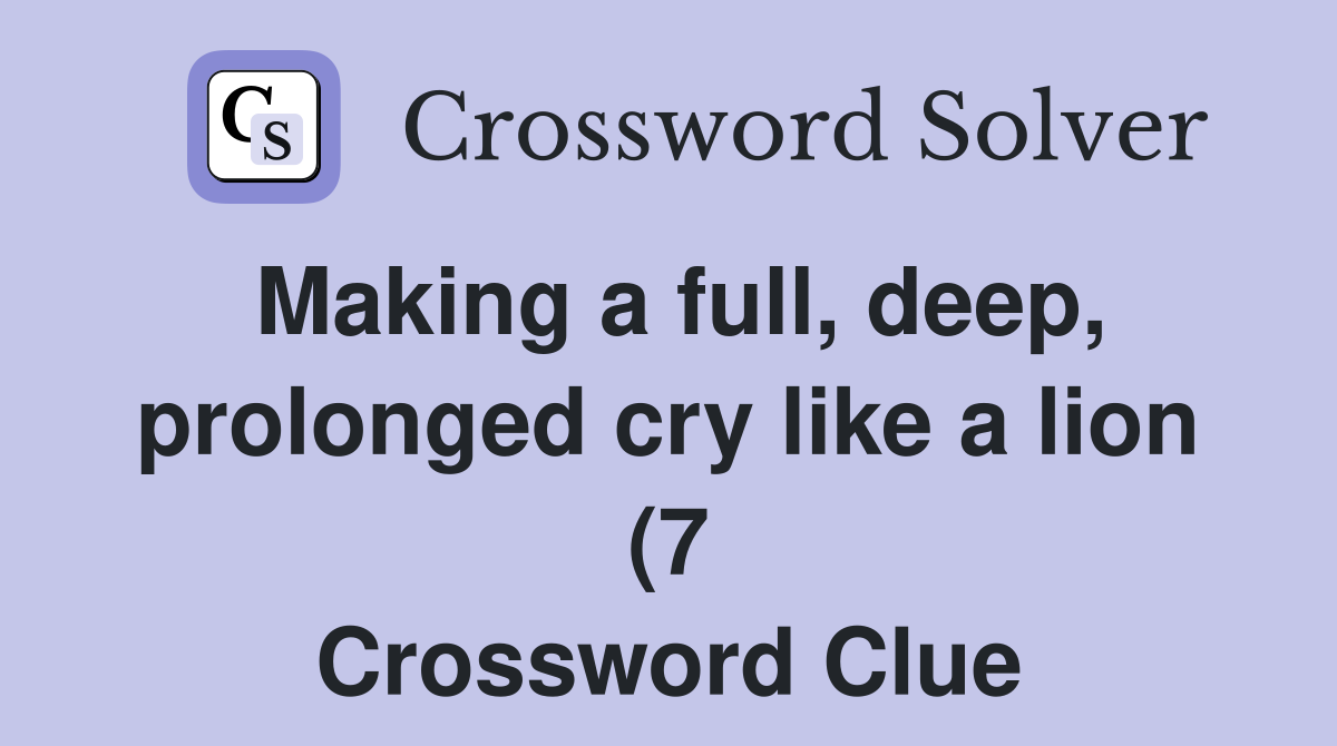 Making a full deep prolonged cry like a lion (7) Crossword Clue Making a full deep prolonged cry like a lion (7) Crossword Clue