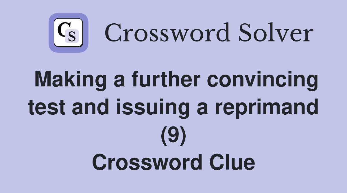 Making a further convincing test and issuing a reprimand (9) Crossword Clue