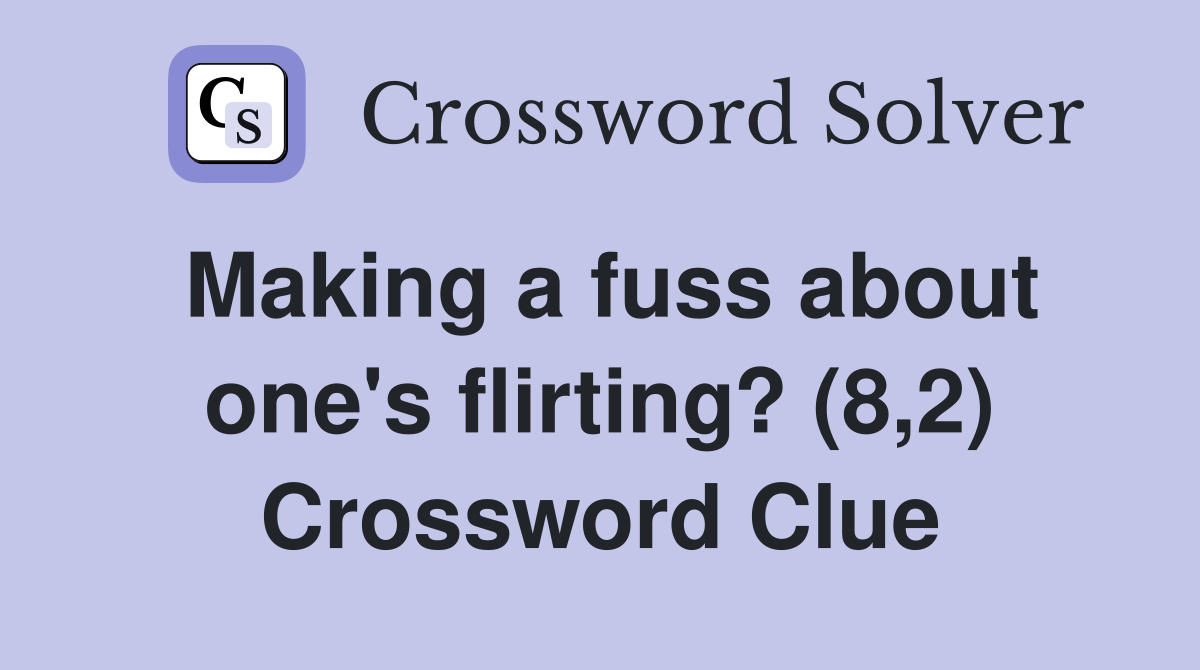 Making a fuss about one's flirting? (8,2) Crossword Clue