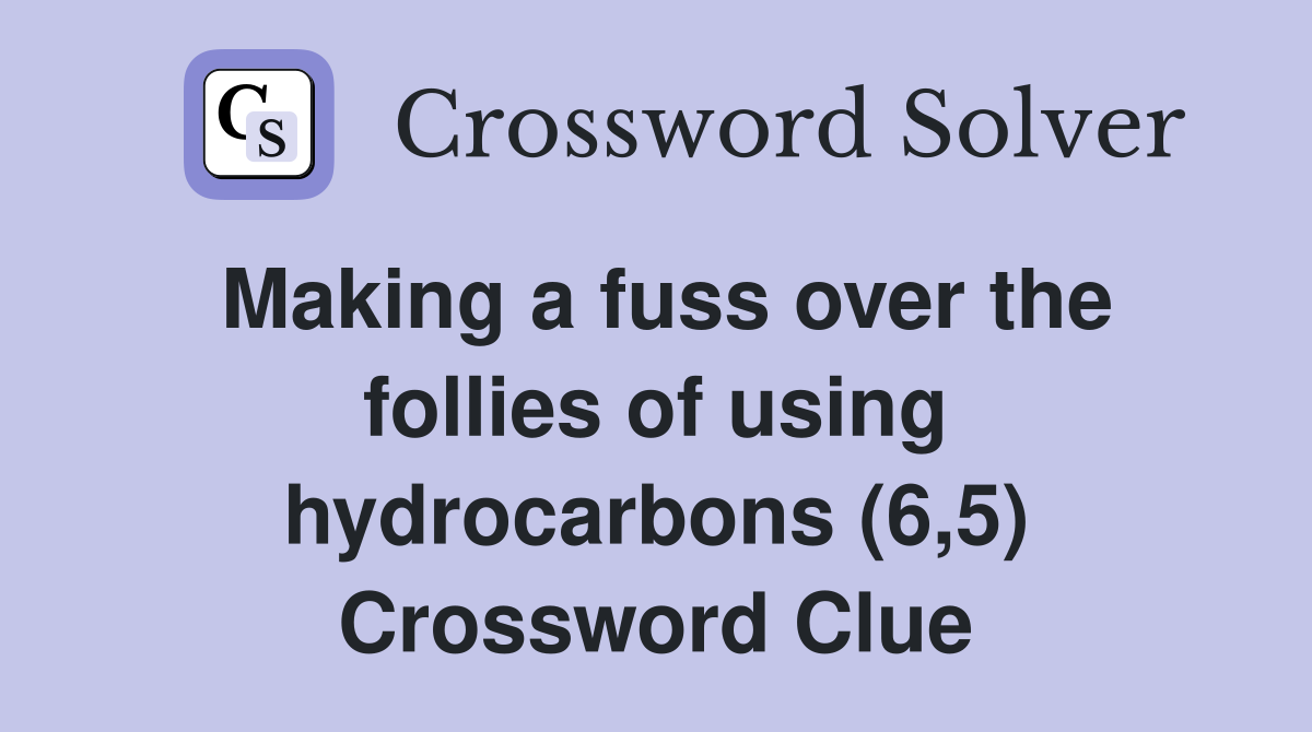 Making a fuss over the follies of using hydrocarbons (6,5) Crossword Clue