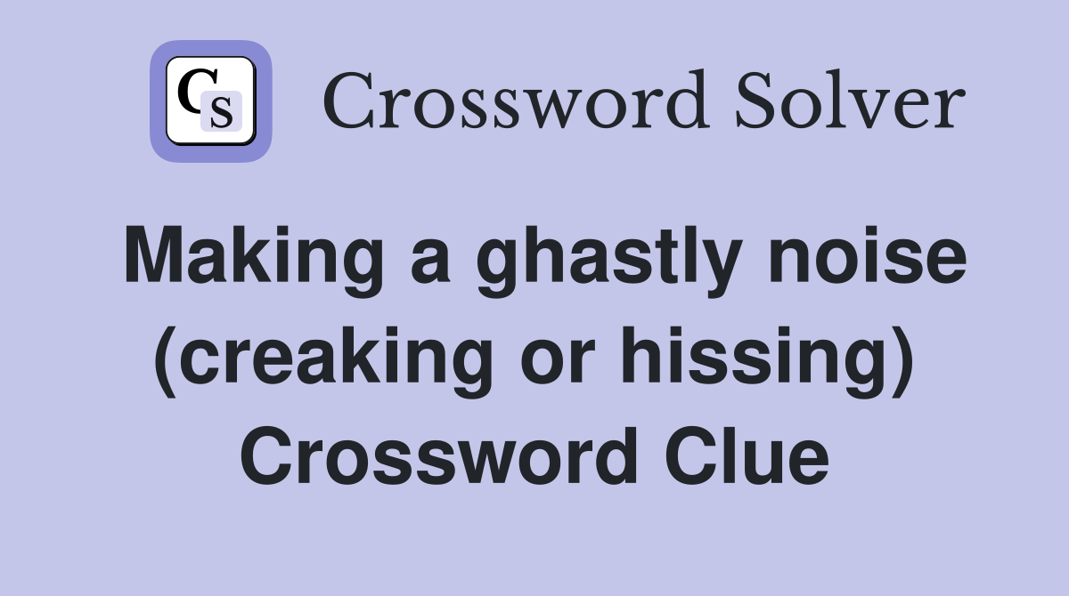 Making a ghastly noise (creaking or hissing) Crossword Clue